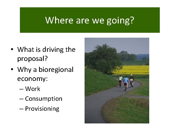 Where are we going? • What is driving the proposal? • Why a bioregional