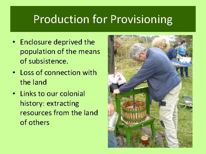 Production for Provisioning • Enclosure deprived the population of the means of subsistence. •