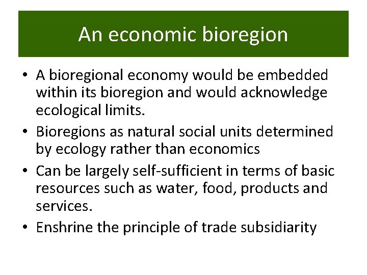 An economic bioregion • A bioregional economy would be embedded within its bioregion and