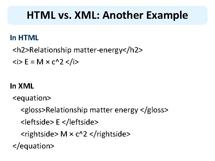 HTML vs. XML: Another Example In HTML <h 2>Relationship matter-energy</h 2> <i> E =
