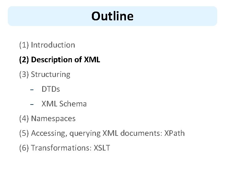 Outline (1) Introduction (2) Description of XML (3) Structuring – DTDs – XML Schema