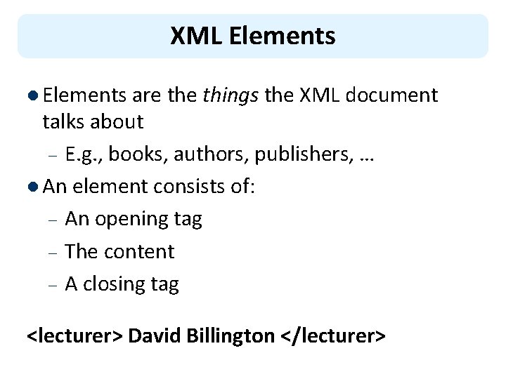 XML Elements l Elements are things the XML document talks about – E. g.