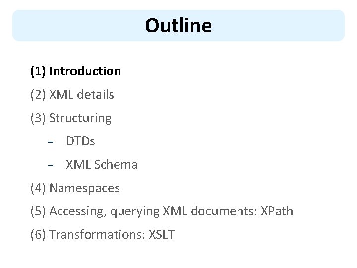 Outline (1) Introduction (2) XML details (3) Structuring – DTDs – XML Schema (4)