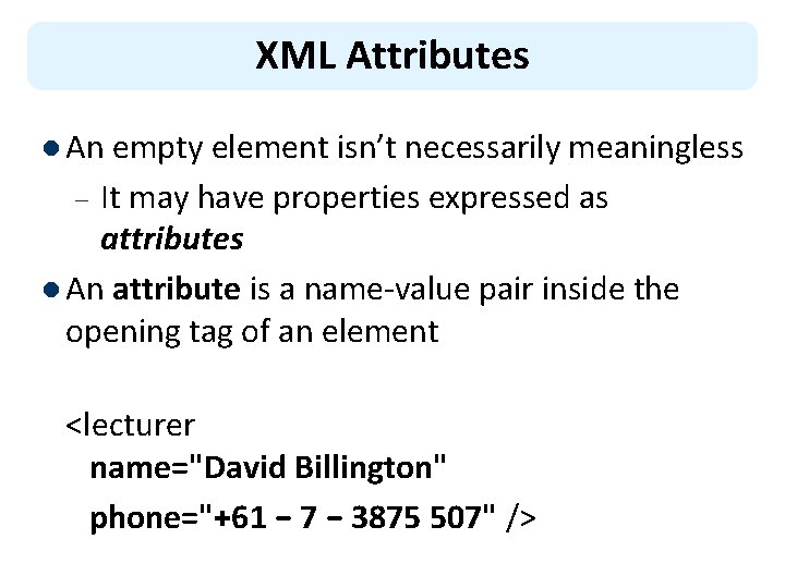 XML Attributes l An empty element isn’t necessarily meaningless It may have properties expressed