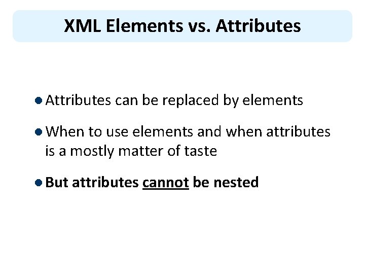 XML Elements vs. Attributes l Attributes can be replaced by elements l When to