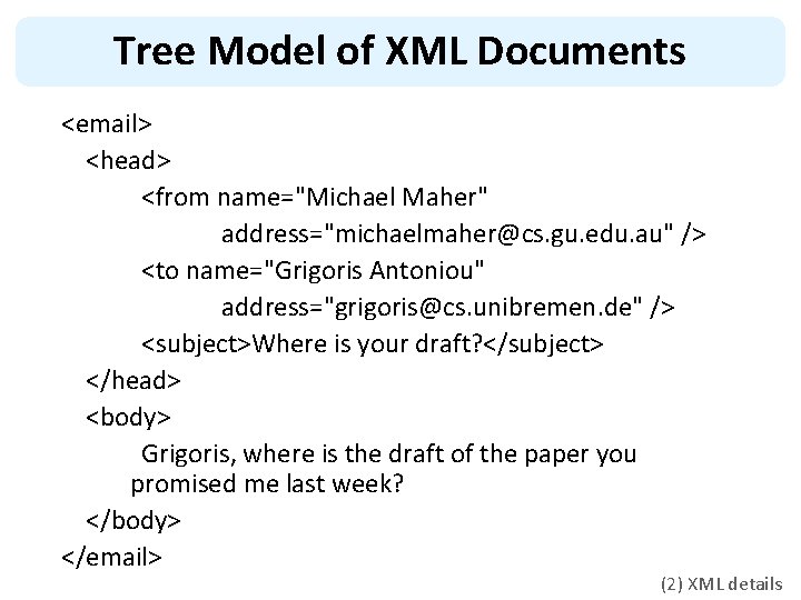 Tree Model of XML Documents <email> <head> <from name="Michael Maher" address="michaelmaher@cs. gu. edu. au"