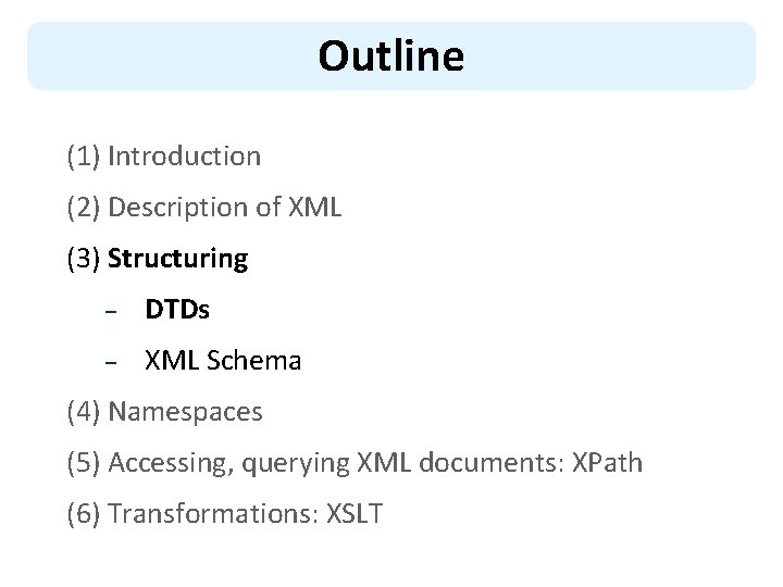 Outline (1) Introduction (2) Description of XML (3) Structuring – DTDs – XML Schema