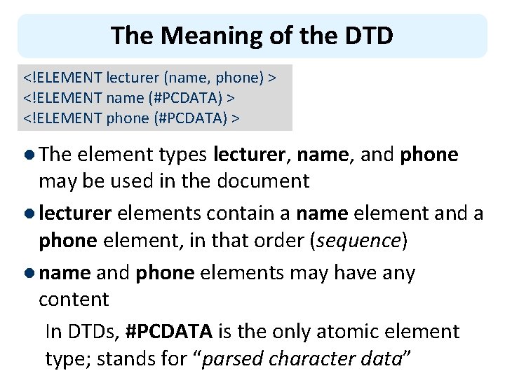 The Meaning of the DTD <!ELEMENT lecturer (name, phone) > <!ELEMENT name (#PCDATA) >