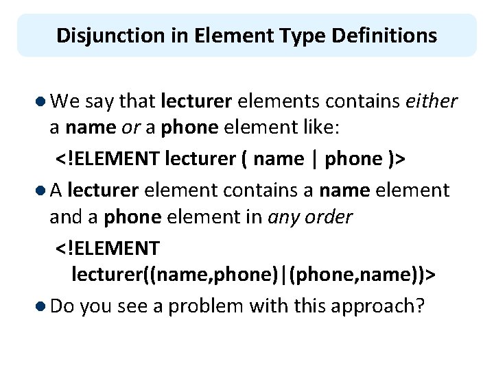 Disjunction in Element Type Definitions l We say that lecturer elements contains either a