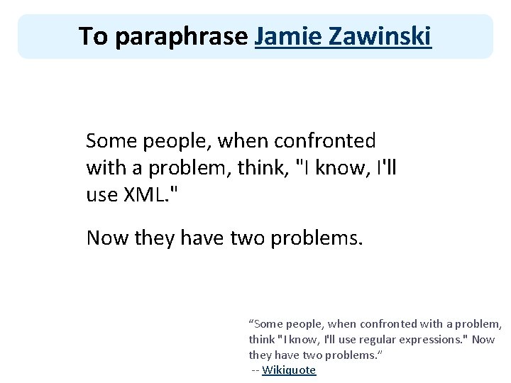 To paraphrase Jamie Zawinski Some people, when confronted with a problem, think, "I know,