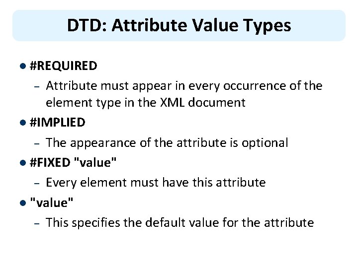 DTD: Attribute Value Types l #REQUIRED Attribute must appear in every occurrence of the