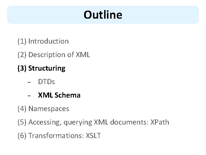Outline (1) Introduction (2) Description of XML (3) Structuring – DTDs – XML Schema
