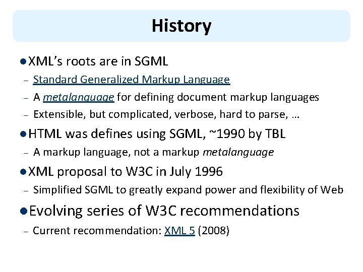 History l XML’s roots are in SGML – – – Standard Generalized Markup Language