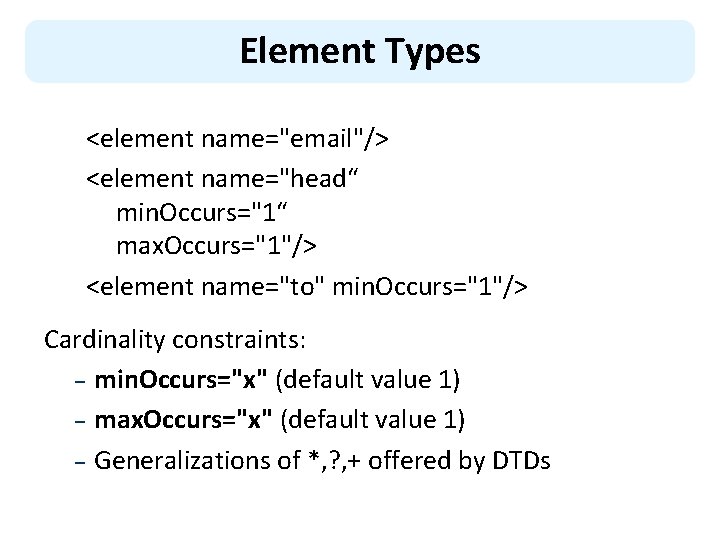 Element Types <element name="email"/> <element name="head“ min. Occurs="1“ max. Occurs="1"/> <element name="to" min. Occurs="1"/>