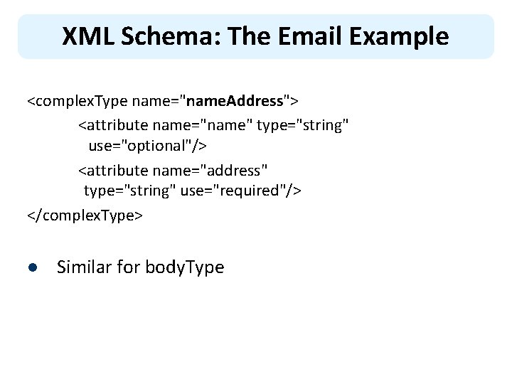 XML Schema: The Email Example <complex. Type name="name. Address"> <attribute name="name" type="string" use="optional"/> <attribute