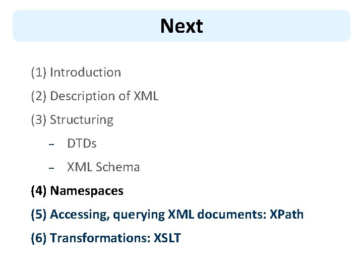 Next (1) Introduction (2) Description of XML (3) Structuring – DTDs – XML Schema