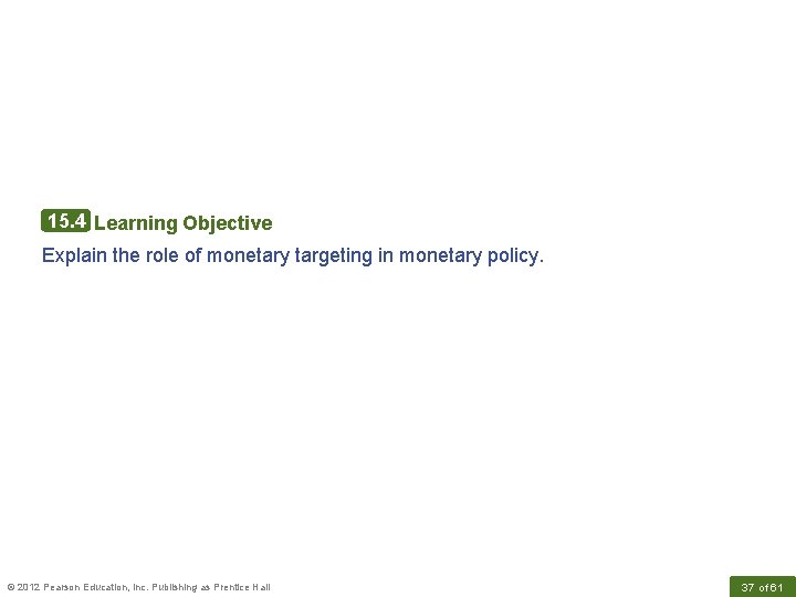 15. 4 Learning Objective Explain the role of monetary targeting in monetary policy. ©