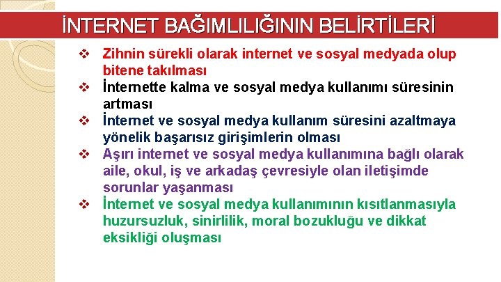 İNTERNET BAĞIMLILIĞININ BELİRTİLERİ v Zihnin sürekli olarak internet ve sosyal medyada olup bitene takılması