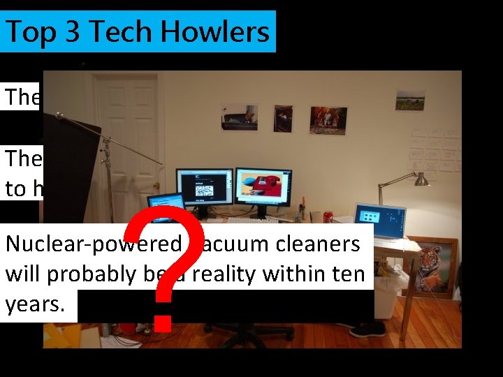 Top 3 Tech Howlers The i. Pod will never take off. There is no