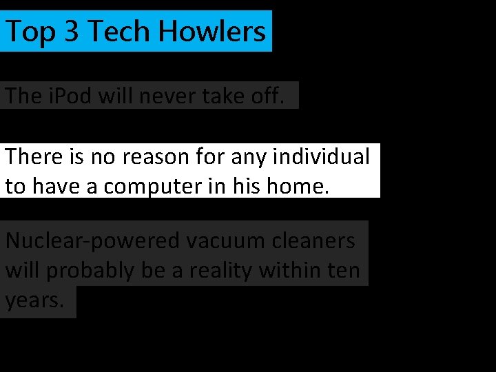 Top 3 Tech Howlers The i. Pod will never take off. There is no