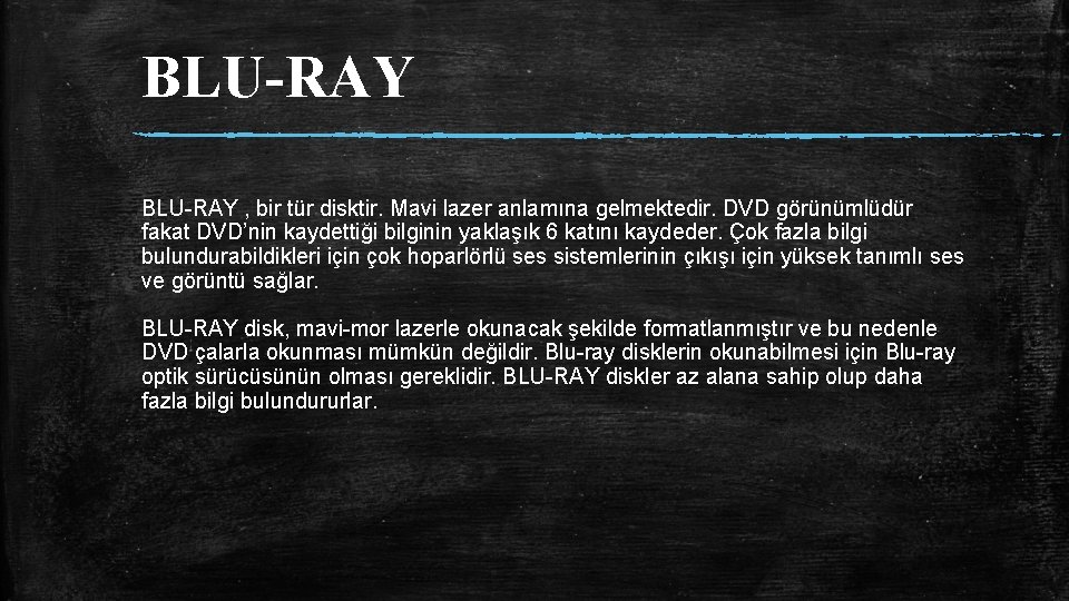 BLU-RAY , bir tür disktir. Mavi lazer anlamına gelmektedir. DVD görünümlüdür fakat DVD’nin kaydettiği