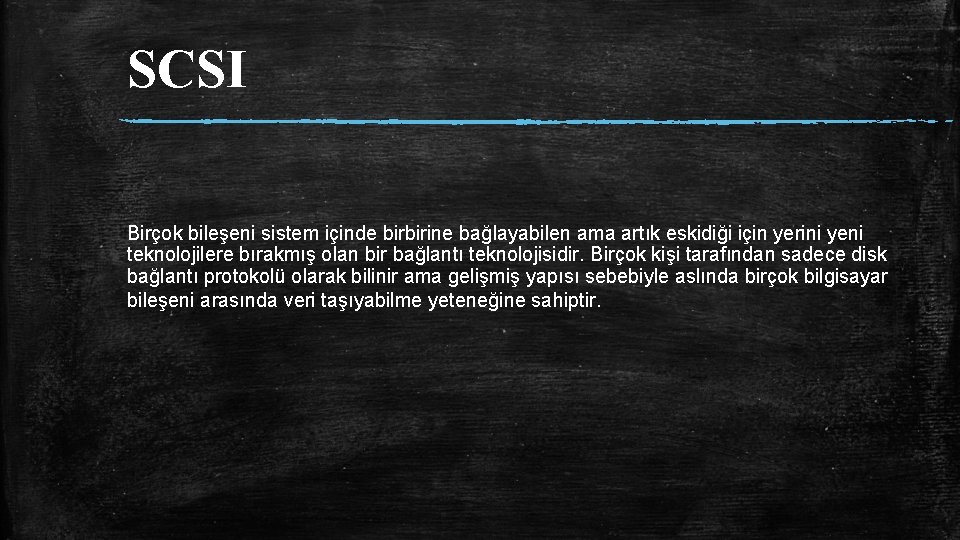 SCSI Birçok bileşeni sistem içinde birbirine bağlayabilen ama artık eskidiği için yerini yeni teknolojilere