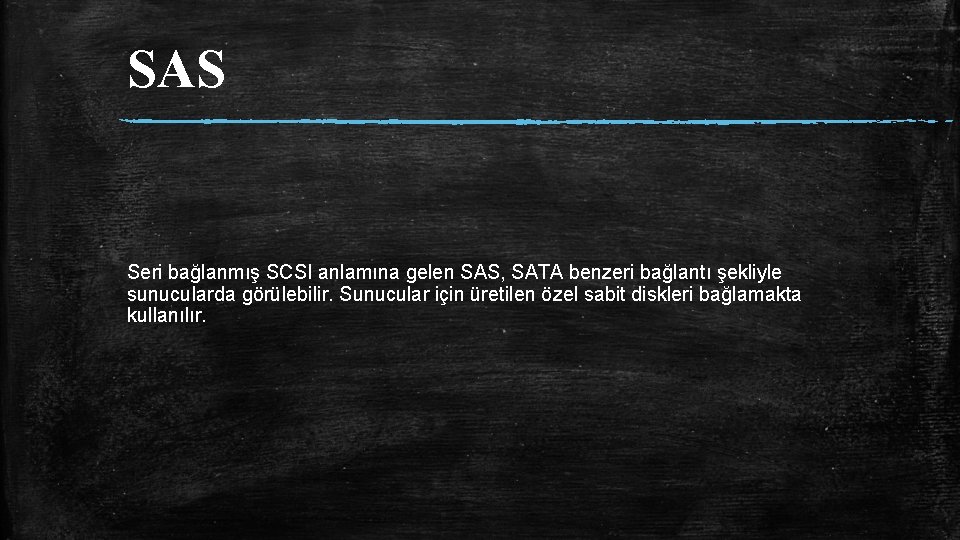 SAS Seri bağlanmış SCSI anlamına gelen SAS, SATA benzeri bağlantı şekliyle sunucularda görülebilir. Sunucular