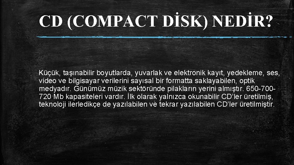 CD (COMPACT DİSK) NEDİR? Küçük, taşınabilir boyutlarda, yuvarlak ve elektronik kayıt, yedekleme, ses, video