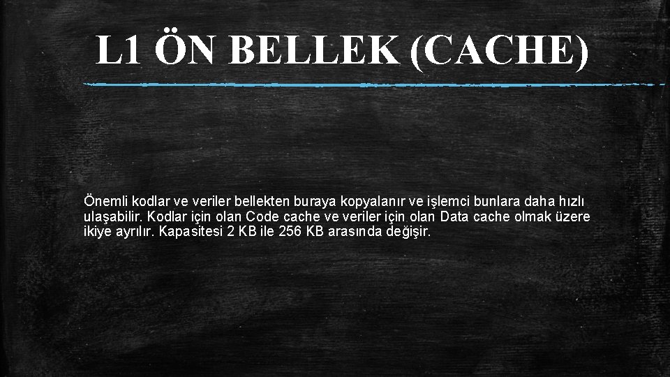 L 1 ÖN BELLEK (CACHE) Önemli kodlar ve veriler bellekten buraya kopyalanır ve işlemci