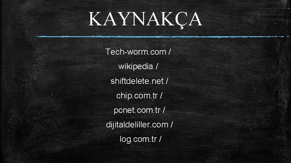 KAYNAKÇA Tech-worm. com / wikipedia / shiftdelete. net / chip. com. tr / pcnet.