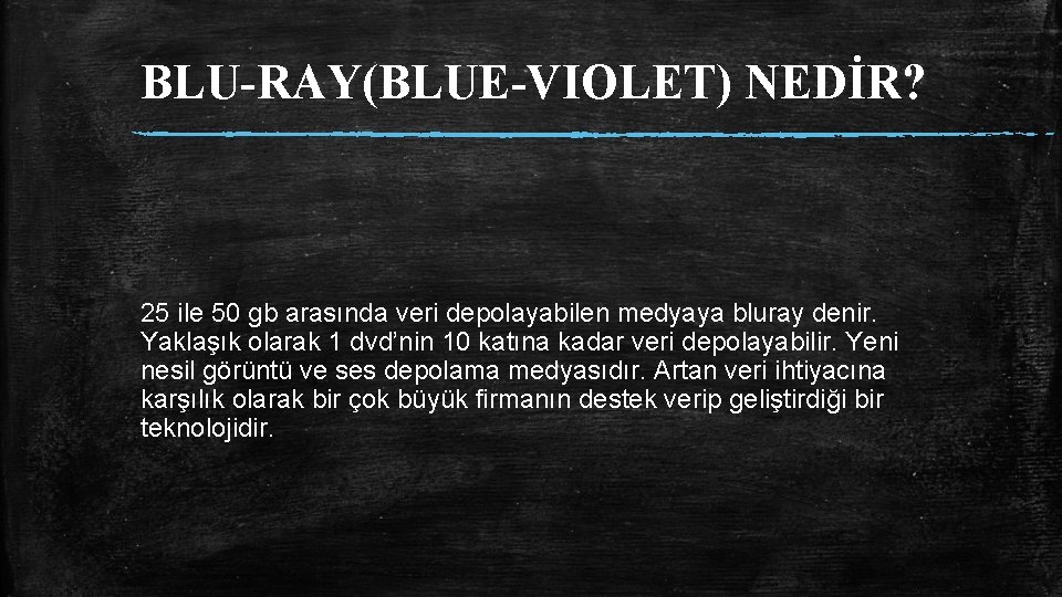 BLU-RAY(BLUE-VIOLET) NEDİR? 25 ile 50 gb arasında veri depolayabilen medyaya bluray denir. Yaklaşık olarak