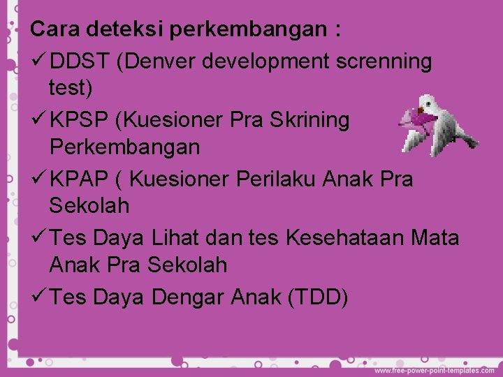 Cara deteksi perkembangan : ü DDST (Denver development screnning test) ü KPSP (Kuesioner Pra