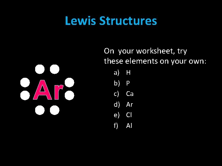 Lewis Structures On your worksheet, try these elements on your own: Ar a) b) Lewis Structures On your worksheet, try these elements on your own: Ar a) b)