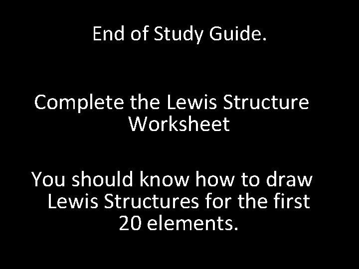 End of Study Guide. Complete the Lewis Structure Worksheet You should know how to End of Study Guide. Complete the Lewis Structure Worksheet You should know how to
