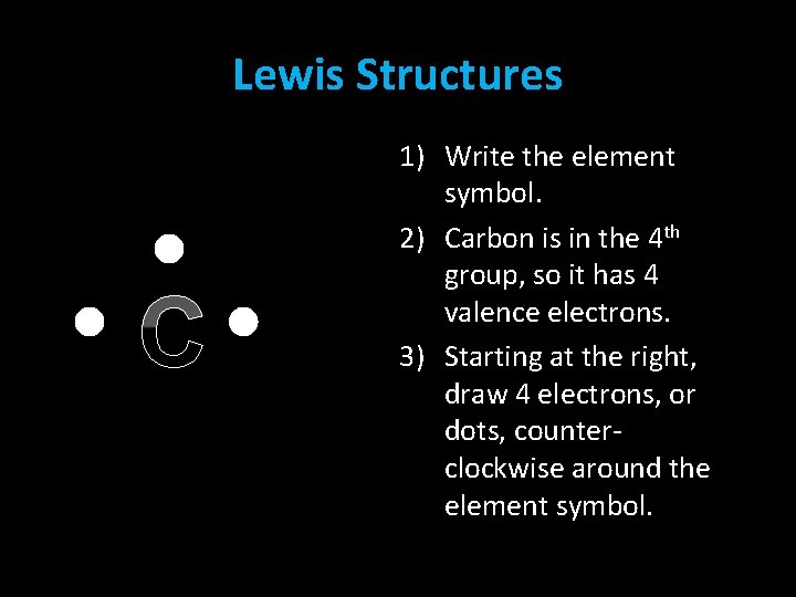 Lewis Structures C 1) Write the element symbol. 2) Carbon is in the 4 Lewis Structures C 1) Write the element symbol. 2) Carbon is in the 4