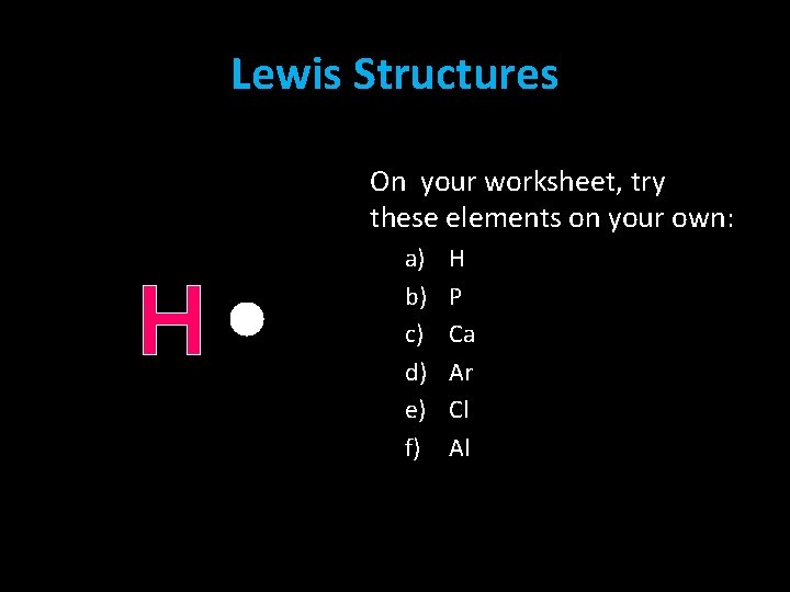 Lewis Structures On your worksheet, try these elements on your own: H a) b) Lewis Structures On your worksheet, try these elements on your own: H a) b)
