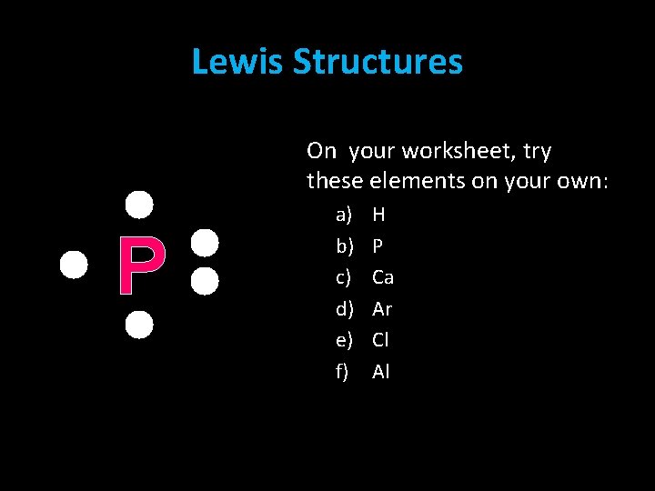 Lewis Structures On your worksheet, try these elements on your own: P a) b) Lewis Structures On your worksheet, try these elements on your own: P a) b)