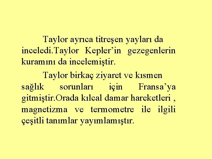 Taylor ayrıca titreşen yayları da inceledi. Taylor Kepler’in gezegenlerin kuramını da incelemiştir. Taylor birkaç Taylor ayrıca titreşen yayları da inceledi. Taylor Kepler’in gezegenlerin kuramını da incelemiştir. Taylor birkaç
