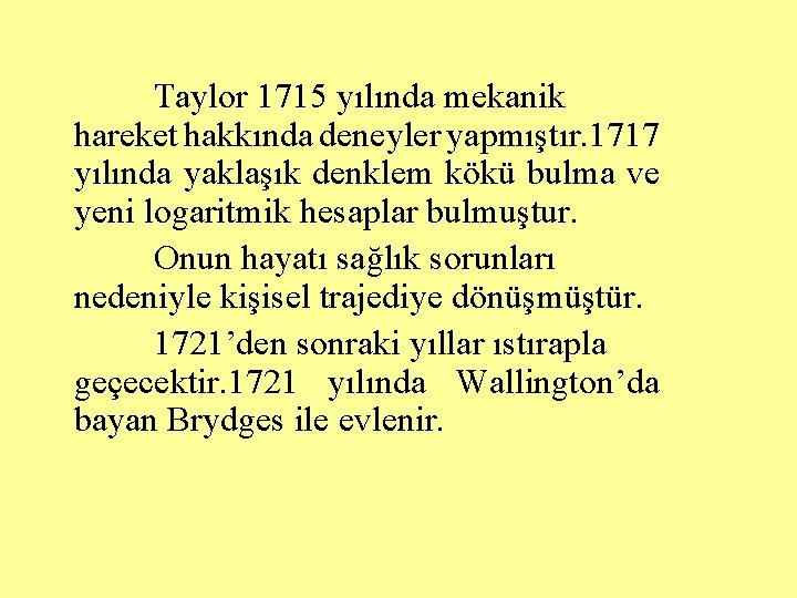 Taylor 1715 yılında mekanik hareket hakkında deneyler yapmıştır. 1717 yılında yaklaşık denklem kökü bulma