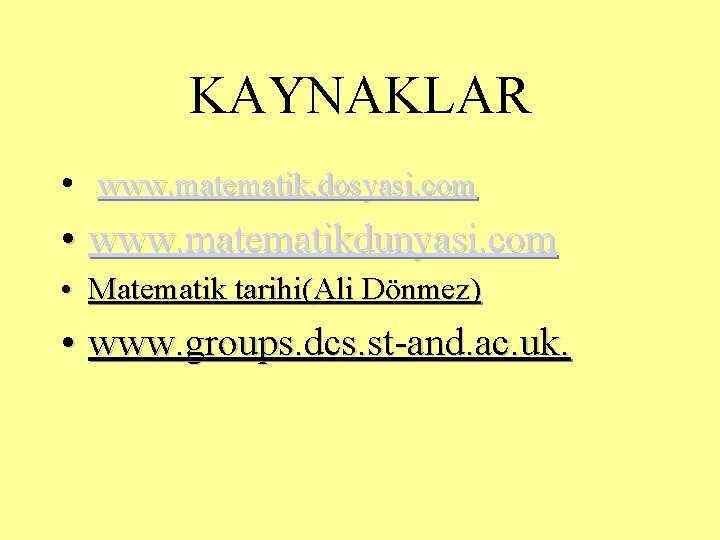 KAYNAKLAR • www. matematik. dosyasi. com • www. matematikdunyasi. com • Matematik tarihi(Ali Dönmez) KAYNAKLAR • www. matematik. dosyasi. com • www. matematikdunyasi. com • Matematik tarihi(Ali Dönmez)
