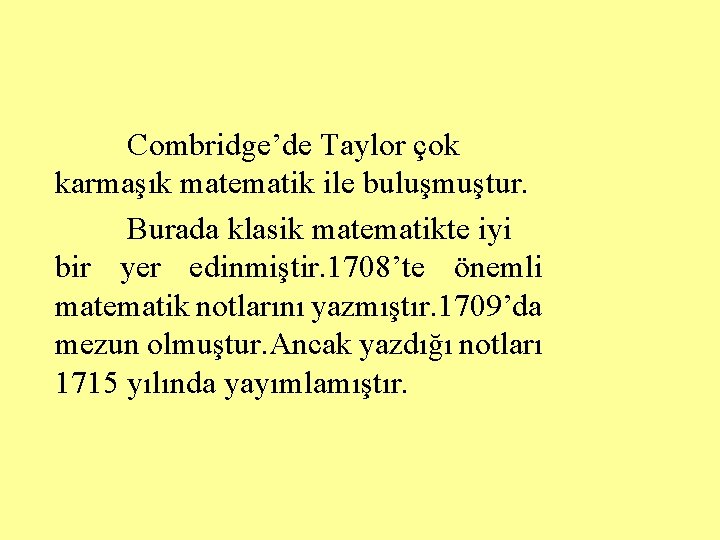 Combridge’de Taylor çok karmaşık matematik ile buluşmuştur. Burada klasik matematikte iyi bir yer edinmiştir.