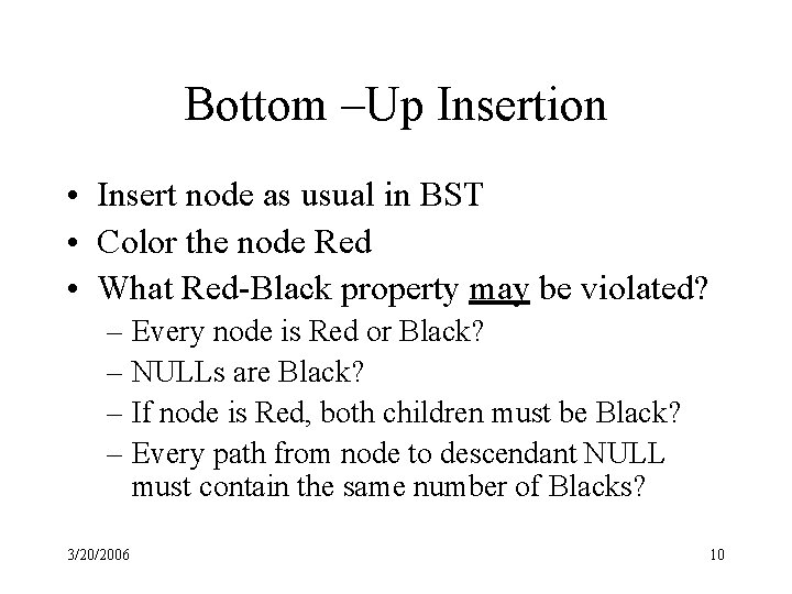 Bottom –Up Insertion • Insert node as usual in BST • Color the node