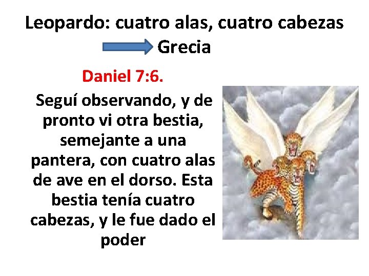 Leopardo: cuatro alas, cuatro cabezas Grecia Daniel 7: 6. Seguí observando, y de pronto Leopardo: cuatro alas, cuatro cabezas Grecia Daniel 7: 6. Seguí observando, y de pronto