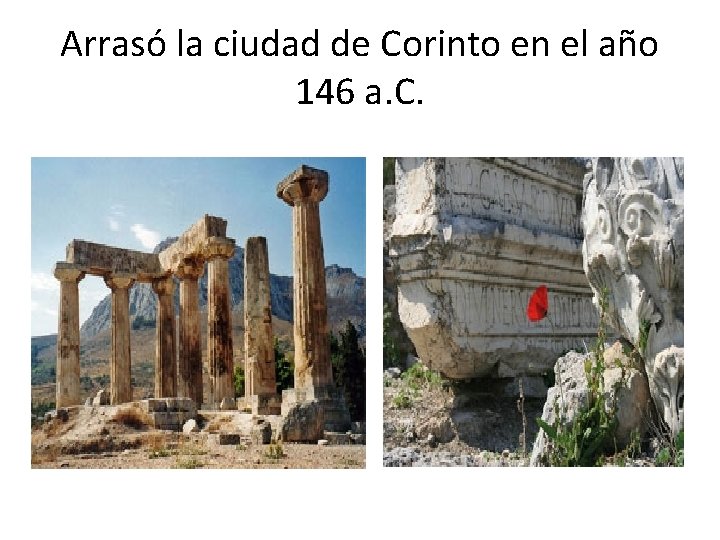 Arrasó la ciudad de Corinto en el año 146 a. C. Arrasó la ciudad de Corinto en el año 146 a. C.