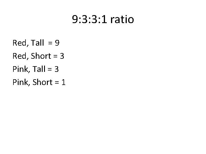 9: 3: 3: 1 ratio Red, Tall = 9 Red, Short = 3 Pink,