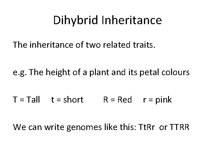 Dihybrid Inheritance The inheritance of two related traits. e. g. The height of a