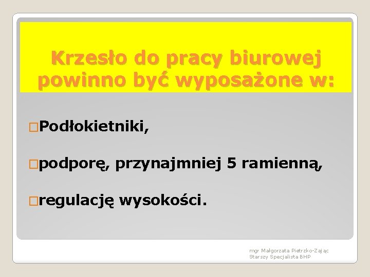 Krzesło do pracy biurowej powinno być wyposażone w: �Podłokietniki, �podporę, przynajmniej 5 ramienną, �regulację