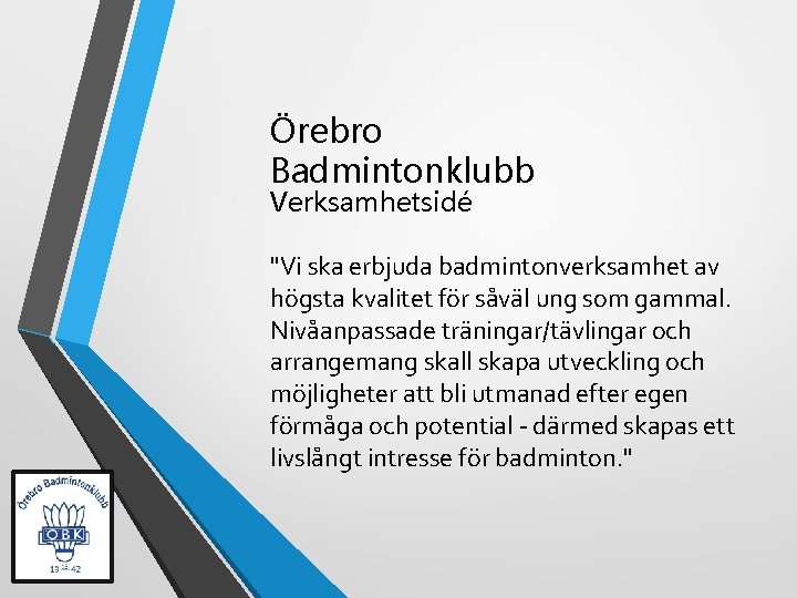Örebro Badmintonklubb Verksamhetsidé "Vi ska erbjuda badmintonverksamhet av högsta kvalitet för såväl ung som