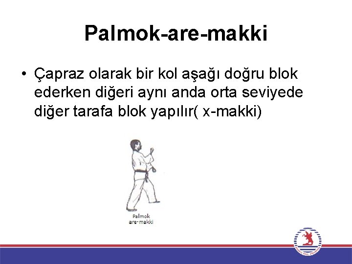 Palmok-are-makki • Çapraz olarak bir kol aşağı doğru blok ederken diğeri aynı anda orta