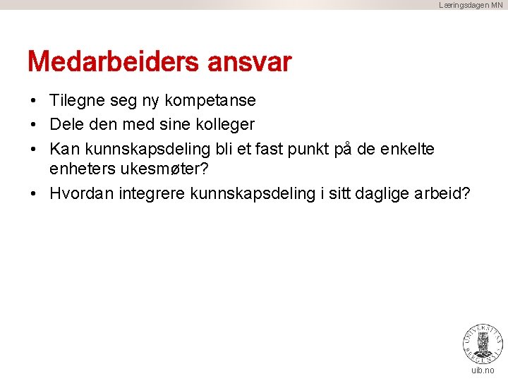 Læringsdagen MN Medarbeiders ansvar • Tilegne seg ny kompetanse • Dele den med sine